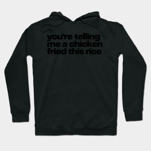 you're telling me a chicken fried this rice - chicken fried rice Hoodie